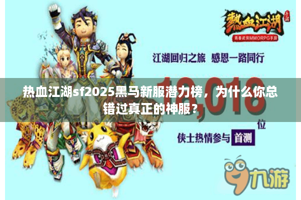 热血江湖sf2025黑马新服潜力榜，为什么你总错过真正的神服？