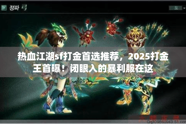 热血江湖sf打金首选推荐,2025打金王首曝!闭眼入的暴利服在这 热血江湖sf打金首选推荐,2025打金王首曝!闭眼入的暴利服在这