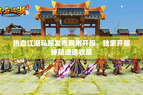 热血江湖私服发布网刚开服，独家开服秘籍速速收藏