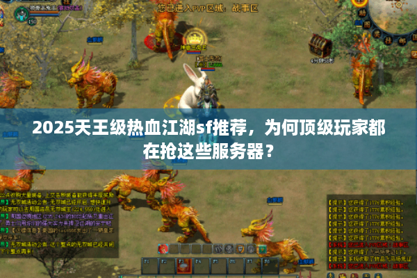 2025天王级热血江湖sf推荐,为何顶级玩家都在抢这些服务器? 2025天王级热血江湖sf推荐,为何顶级玩家都在抢这些服务器?