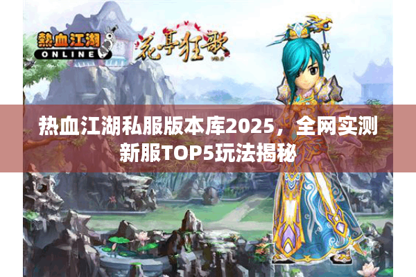 热血江湖私服版本库2025，全网实测新服TOP5玩法揭秘