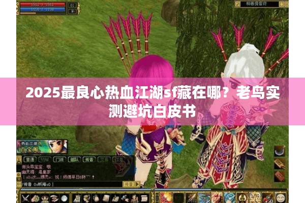 2025最良心热血江湖sf藏在哪？老鸟实测避坑白皮书