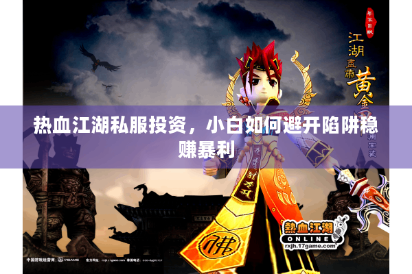 热血江湖私服投资,小白如何避开陷阱稳赚暴利 热血江湖私服投资,小白如何避开陷阱稳赚暴利