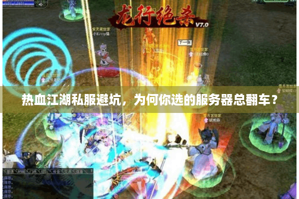 热血江湖私服避坑，为何你选的服务器总翻车？