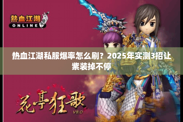 热血江湖私服爆率怎么刷？2025年实测3招让紫装掉不停