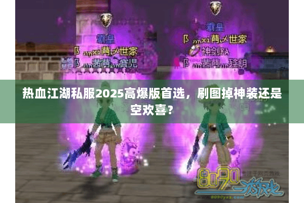 热血江湖私服2025高爆版首选，刷图掉神装还是空欢喜？
