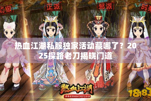 热血江湖私服独家活动藏哪了？2025探路老刀揭晓门道