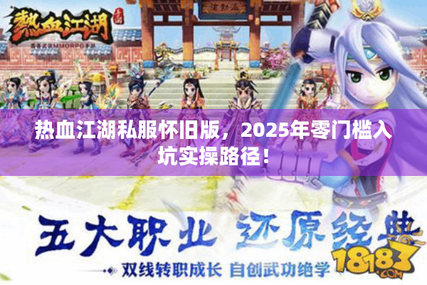 热血江湖私服怀旧版,2025年零门槛入坑实操路径! 热血江湖私服怀旧版,2025年零门槛入坑实操路径!