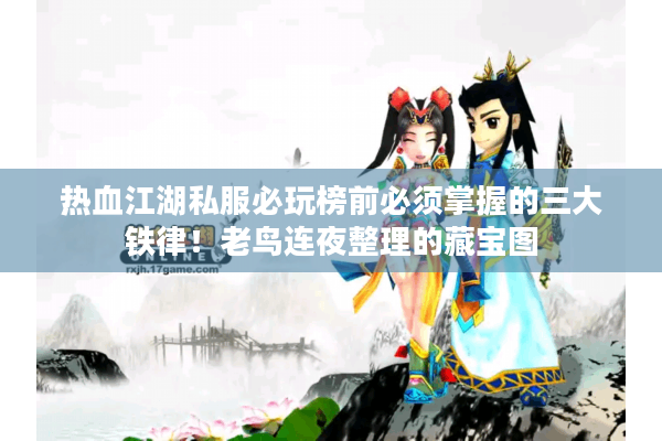 热血江湖私服必玩榜前必须掌握的三大铁律!老鸟连夜整理的藏宝图 热血江湖私服必玩榜前必须掌握的三大铁律!老鸟连夜整理的藏宝图