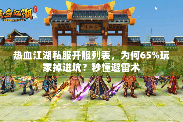 热血江湖私服开服列表，为何65%玩家掉进坑？秒懂避雷术