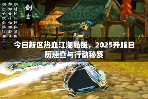 今日新区热血江湖私服，2025开服日历速查与行动秘笈