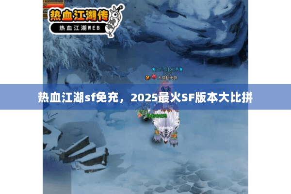 热血江湖sf免充，2025最火SF版本大比拼