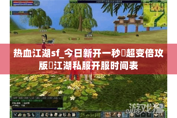 热血江湖sf_今日新开一秒▷超变倍攻版◁江湖私服开服时间表