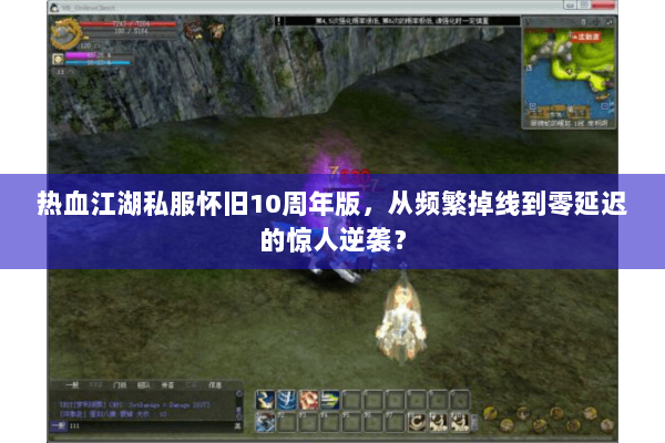 热血江湖私服怀旧10周年版,从频繁掉线到零延迟的惊人逆袭? 热血江湖私服怀旧10周年版,从频繁掉线到零延迟的惊人逆袭?