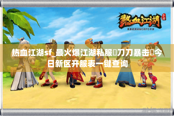 热血江湖sf_最火爆江湖私服▷刀刀暴击◁今日新区开服表一键查询