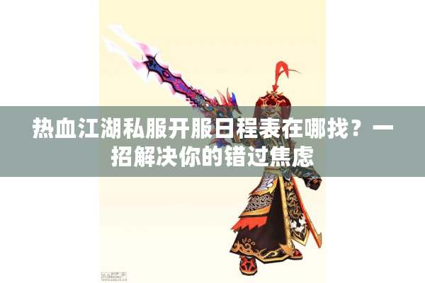 热血江湖私服开服日程表在哪找？一招解决你的错过焦虑