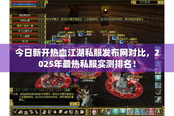 今日新开热血江湖私服发布网对比，2025年最热私服实测排名！