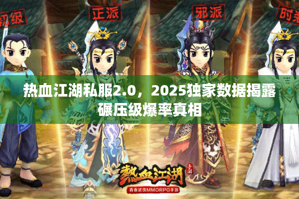 热血江湖私服2.0，2025独家数据揭露碾压级爆率真相