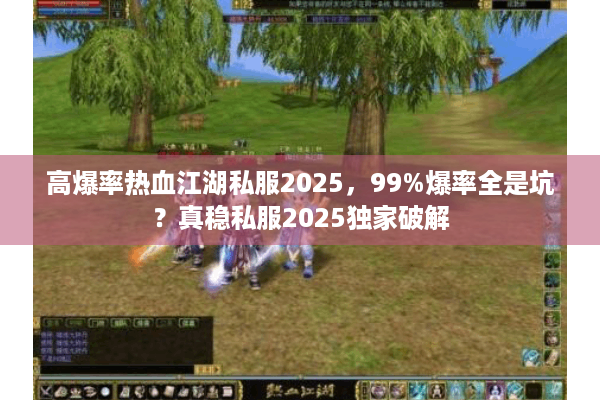 高爆率热血江湖私服2025，99%爆率全是坑？真稳私服2025独家破解