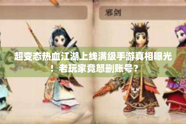 超变态热血江湖上线满级手游真相曝光!老玩家竟怒删账号? 超变态热血江湖上线满级手游真相曝光!老玩家竟怒删账号?