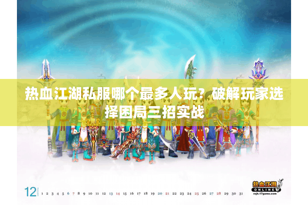 热血江湖私服哪个最多人玩？破解玩家选择困局三招实战