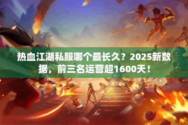 热血江湖私服哪个最长久?2025新数据,前三名运营超1600天! 热血江湖私服哪个最长久?2025新数据,前三名运营超1600天!