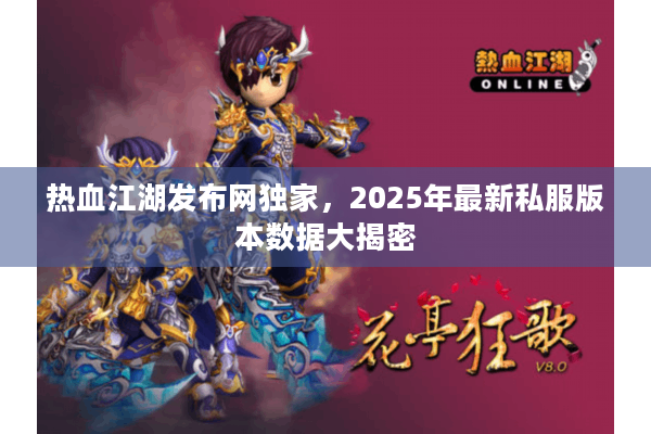 热血江湖发布网独家，2025年最新私服版本数据大揭密
