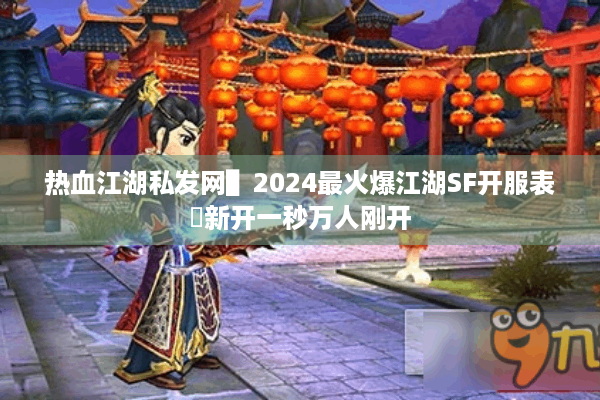 热血江湖私发网▌2024最火爆江湖SF开服表◈新开一秒万人刚开 热血江湖私发网▌2024最火爆江湖SF开服表◈新开一秒万人刚开