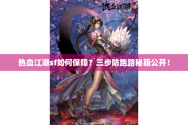 热血江湖sf如何保障?三步防跑路秘籍公开! 热血江湖sf如何保障?三步防跑路秘籍公开!