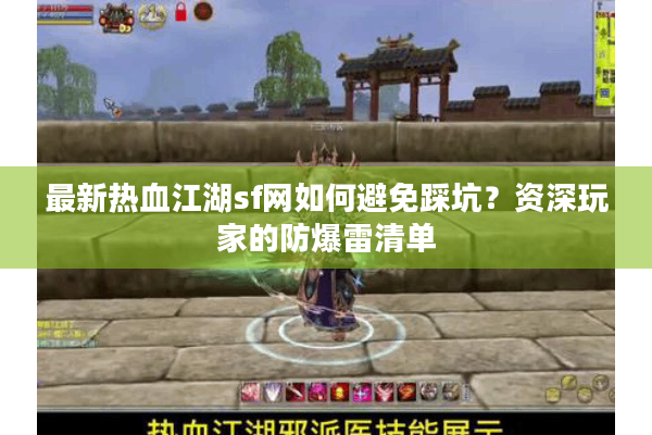 最新热血江湖sf网如何避免踩坑?资深玩家的防爆雷清单 最新热血江湖sf网如何避免踩坑?资深玩家的防爆雷清单