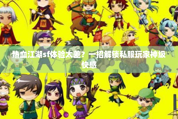 热血江湖sf体验太差？一招解锁私服玩家神级快感