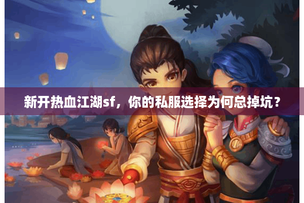 新开热血江湖sf，你的私服选择为何总掉坑？