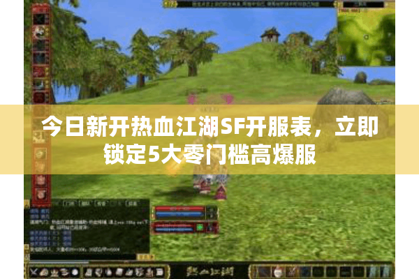今日新开热血江湖SF开服表，立即锁定5大零门槛高爆服