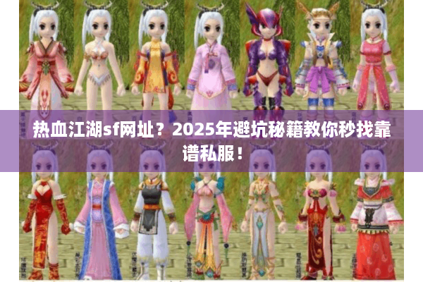 热血江湖sf网址?2025年避坑秘籍教你秒找靠谱私服! 热血江湖sf网址?2025年避坑秘籍教你秒找靠谱私服!