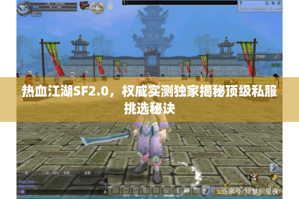 热血江湖SF2.0,权威实测独家揭秘顶级私服挑选秘诀 热血江湖SF2.0,权威实测独家揭秘顶级私服挑选秘诀