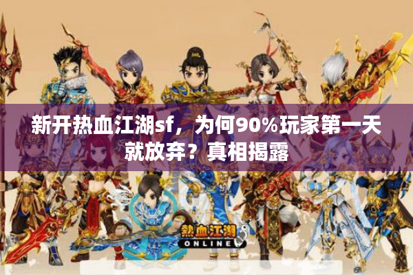 新开热血江湖sf，为何90%玩家第一天就放弃？真相揭露