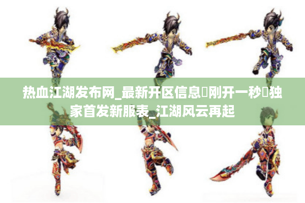 热血江湖发布网_最新开区信息▷刚开一秒◁独家首发新服表_江湖风云再起 热血江湖发布网_最新开区信息▷刚开一秒◁独家首发新服表_江湖风云再起