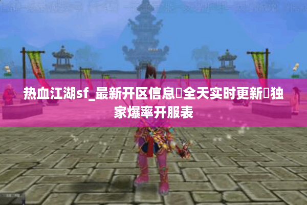 热血江湖sf_最新开区信息▷全天实时更新◁独家爆率开服表