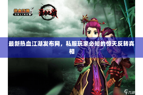 最新热血江湖发布网，私服玩家必知的惊天反转真相