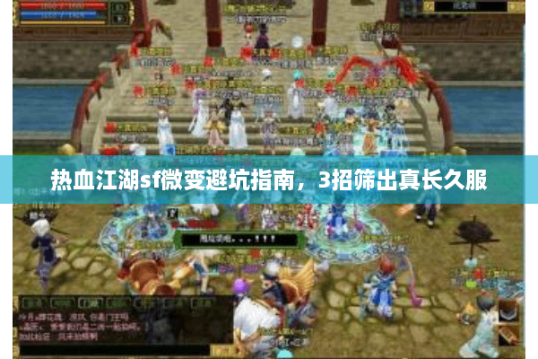 热血江湖sf微变避坑指南，3招筛出真长久服