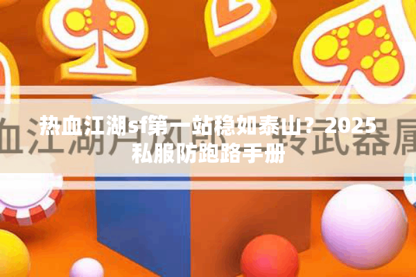 热血江湖sf第一站稳如泰山？2025私服防跑路手册