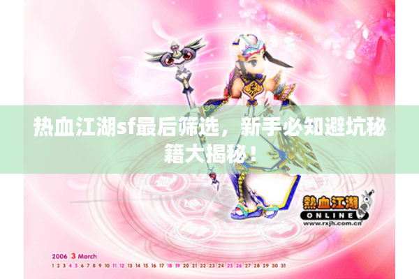 热血江湖sf最后筛选，新手必知避坑秘籍大揭秘！