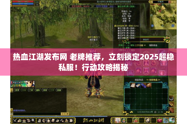 热血江湖发布网 老牌推荐,立刻锁定2025超稳私服!行动攻略揭秘 热血江湖发布网 老牌推荐,立刻锁定2025超稳私服!行动攻略揭秘