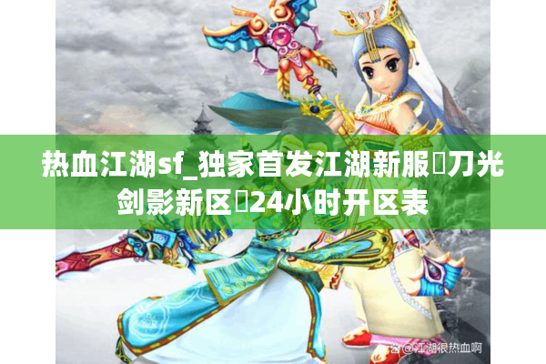热血江湖sf_独家首发江湖新服▷刀光剑影新区◁24小时开区表