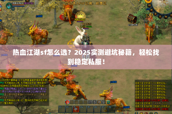 热血江湖sf怎么选?2025实测避坑秘籍,轻松找到稳定私服! 热血江湖sf怎么选?2025实测避坑秘籍,轻松找到稳定私服!