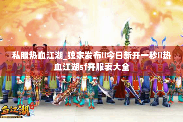 私服热血江湖_独家发布▷今日新开一秒◁热血江湖sf开服表大全 私服热血江湖_独家发布▷今日新开一秒◁热血江湖sf开服表大全