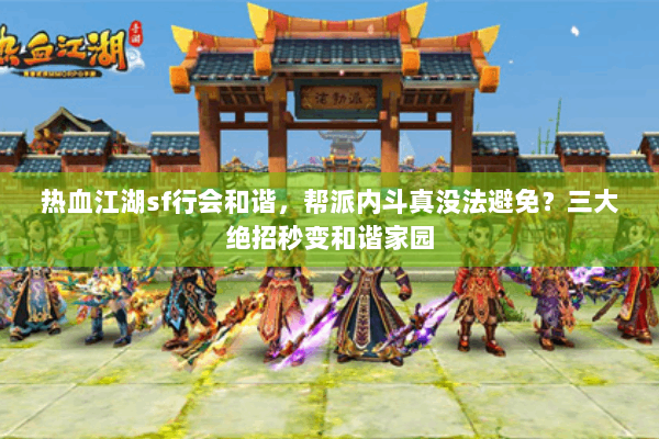 热血江湖sf行会和谐，帮派内斗真没法避免？三大绝招秒变和谐家园