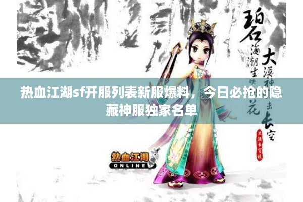 热血江湖sf开服列表新服爆料,今日必抢的隐藏神服独家名单 热血江湖sf开服列表新服爆料,今日必抢的隐藏神服独家名单