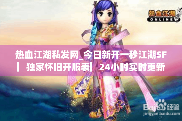 热血江湖私发网_今日新开一秒江湖SF▎独家怀旧开服表▎24小时实时更新 热血江湖私发网_今日新开一秒江湖SF▎独家怀旧开服表▎24小时实时更新