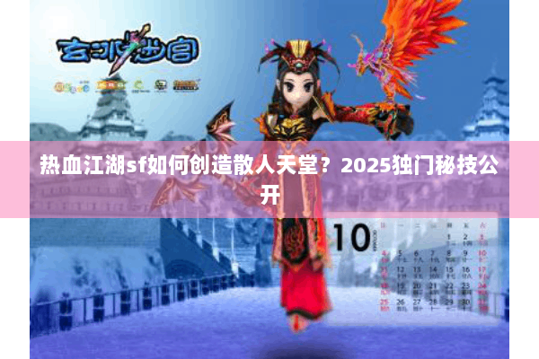 热血江湖sf如何创造散人天堂？2025独门秘技公开